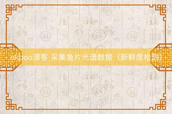 okooo澳客 采集鱼片光谱数据（新鲜度检测）