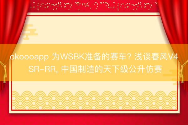 okoooapp 为WSBK准备的赛车? 浅谈春风V4 SR-RR, 中国制造的天下级公升仿赛