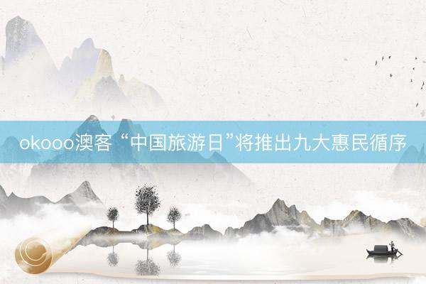 okooo澳客 “中国旅游日”将推出九大惠民循序